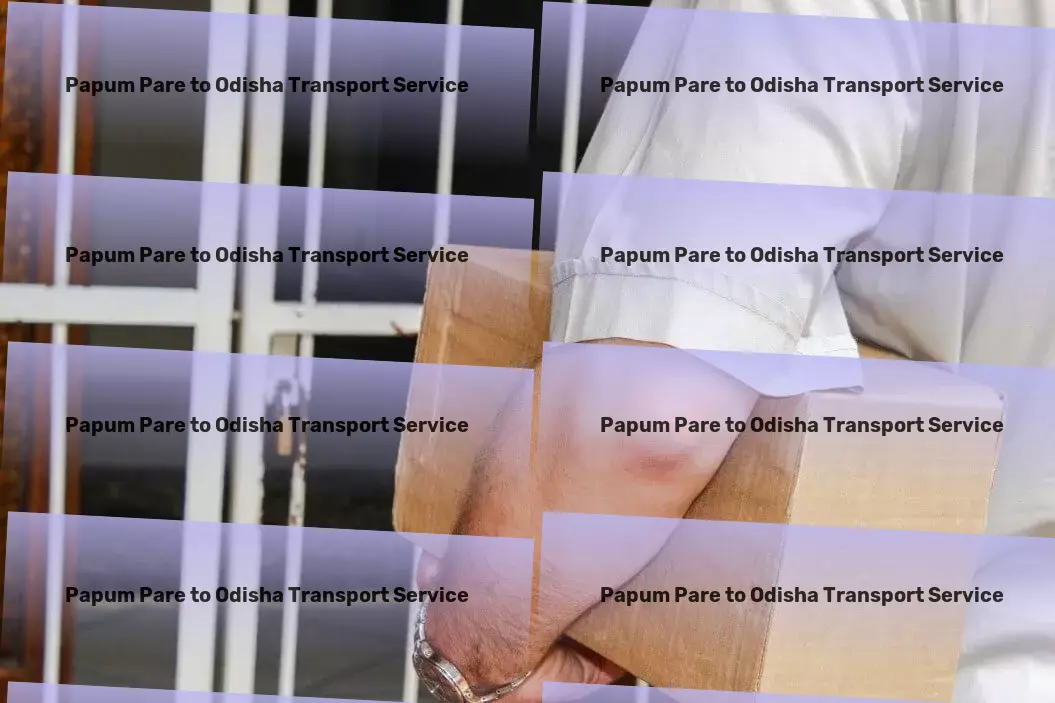 Papum Pare to Odisha Transport A new era of seamless transport services across India begins now. - Specialized furniture logistics