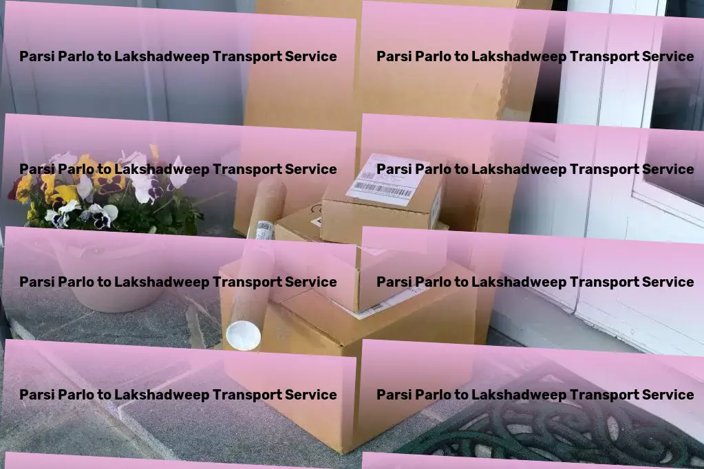 Parsi Parlo to Lakshadweep Transport Let us navigate the complexities of Indian transport for you. - Furniture moving services