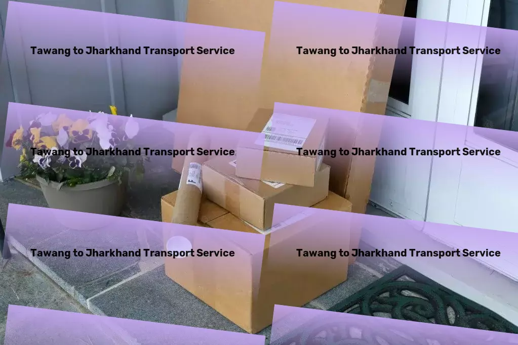 Tawang to Jharkhand Transport Secure courier delivery